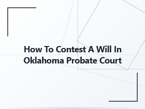 How to Contest a Will in Oklahoma Probate Court