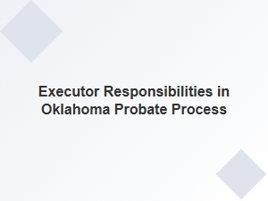Executor Responsibilities in Oklahoma Probate Process