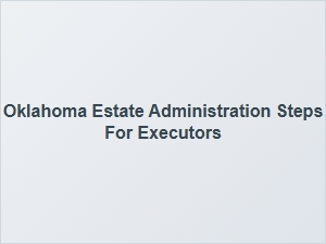 Oklahoma Estate Administration Steps for Executors