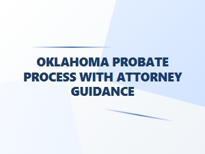 Oklahoma Probate Process with Attorney Guidance