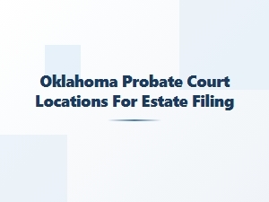 Oklahoma Probate Court Locations for Estate Filing